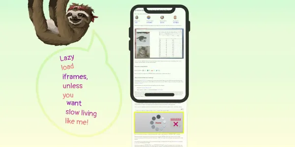 A mobile phone is showing a webpage with the content overflowing the viewport. The overflowed content has a grey box in a unloaded state. Next to it is a cartoon rendition of a sloth with a speech bubble saying 'lazy load iframes, unless you want slow living like me'.