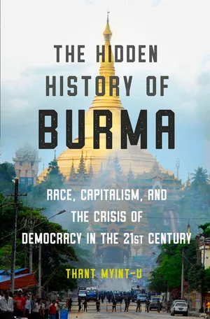 cover of the book: The Hidden History of Burma: Race, Capitalism, and the Crisis of Democracy in the 21st Century