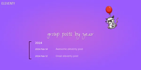 A series of posts are grouped by the year 2024 in descending order. The block has a black square bracket as an outline to the left. The first post has a date of 2024 Feb 14 and the second posts has a date of 2024 Fed 12. The title of the image says 'group posts by year. This is cast againt a soft purple background with the eleventy possum floating beside it on a balloon.